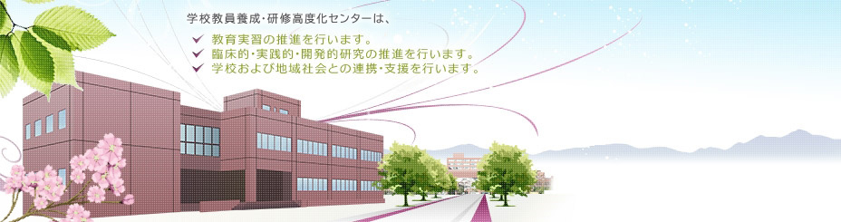 学校教員養成・研修高度化センターは、1.教育実習の推進を行います。 2.臨床的・実践的・開発的研究の推進を行います。 3.学校および地域社会との連携・支援を行います。